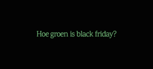 hoe groen is black friday?